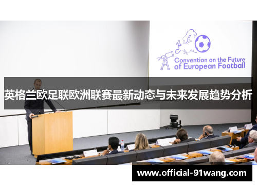 英格兰欧足联欧洲联赛最新动态与未来发展趋势分析