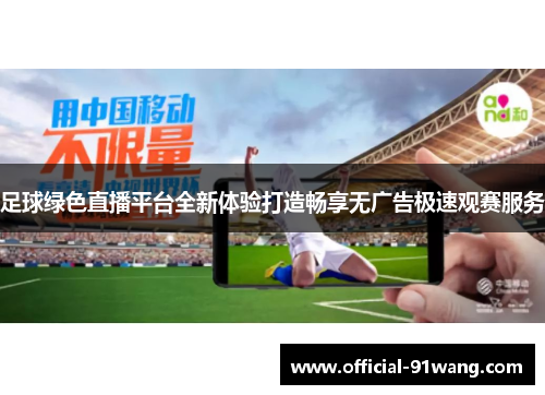 足球绿色直播平台全新体验打造畅享无广告极速观赛服务