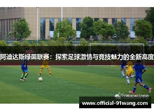 阿迪达斯绿茵联赛：探索足球激情与竞技魅力的全新高度