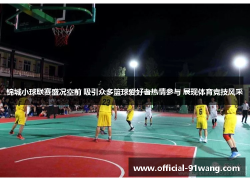 锦城小球联赛盛况空前 吸引众多篮球爱好者热情参与 展现体育竞技风采