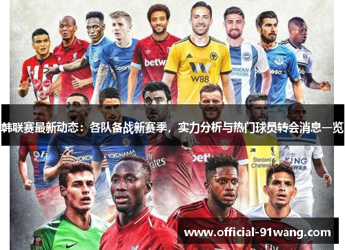 韩联赛最新动态：各队备战新赛季，实力分析与热门球员转会消息一览